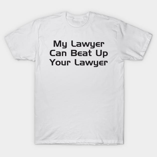 My Lawyer Can Beat Up Your Lawyer T-Shirt by TeeAMS